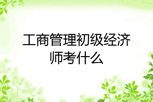 工商管理初级经济师考什么