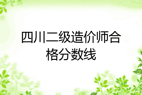 四川二级造价师合格分数线