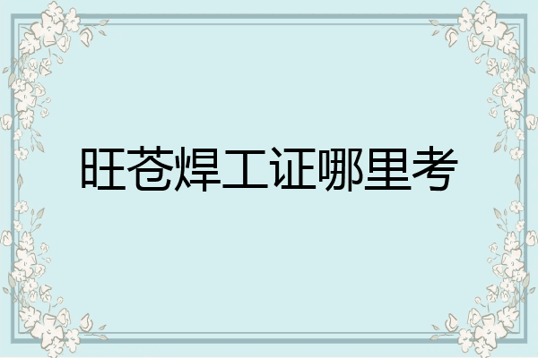 旺苍焊工证哪里考