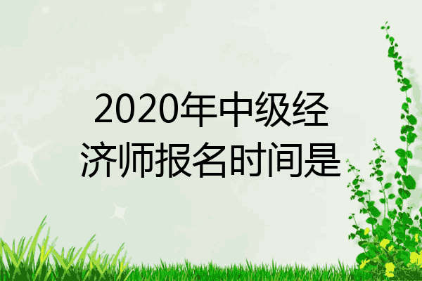 2020年中级经济师报名时间是