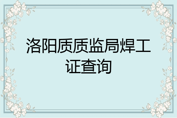 洛阳质质监局焊工证查询