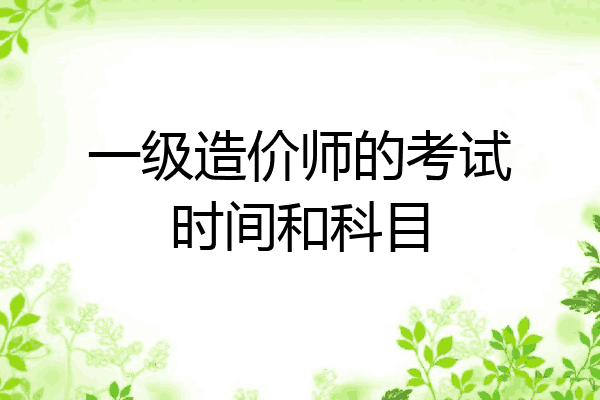 一级造价师的考试时间和科目