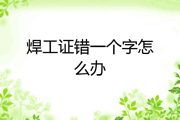 焊工证错一个字怎么办
