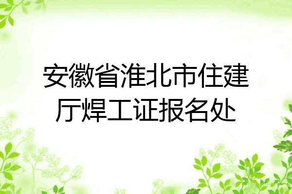 安徽省淮北市住建厅焊工证报名处