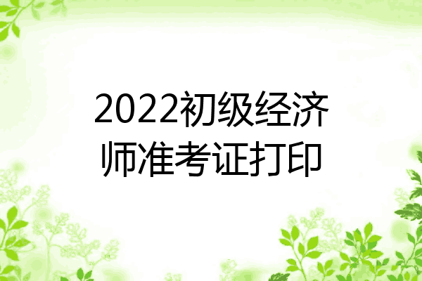 2022初级经济师准考证打印
