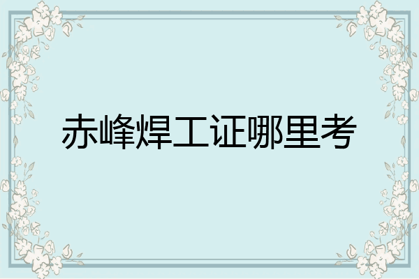 赤峰焊工证哪里考