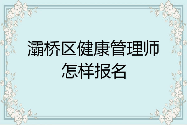 灞桥区健康管理师怎样报名
