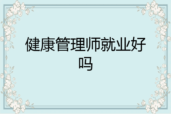 健康管理师就业好吗
