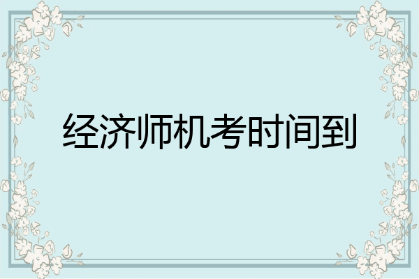 经济师机考时间到