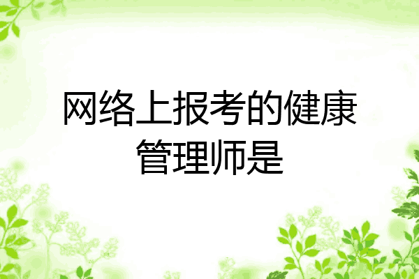 网络上报考的健康管理师是
