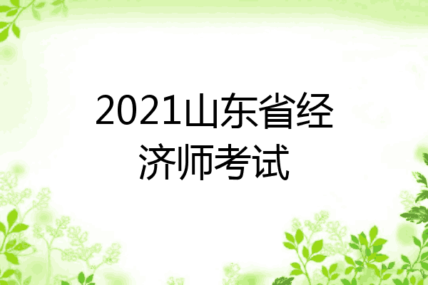 2021山东省经济师考试