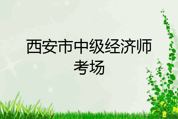 西安市中级经济师考场