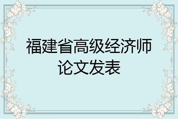 福建省高级经济师论文发表