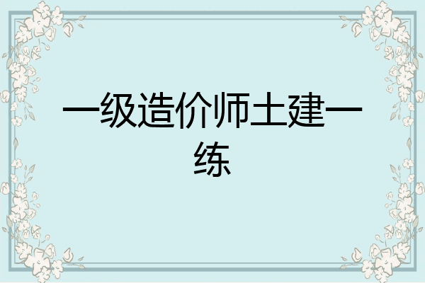 一级造价师土建一练