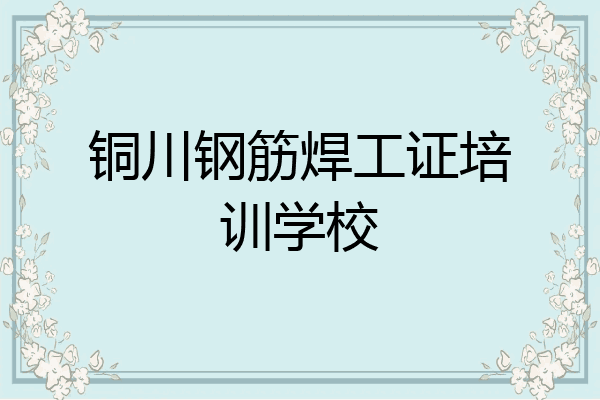 铜川钢筋焊工证培训学校