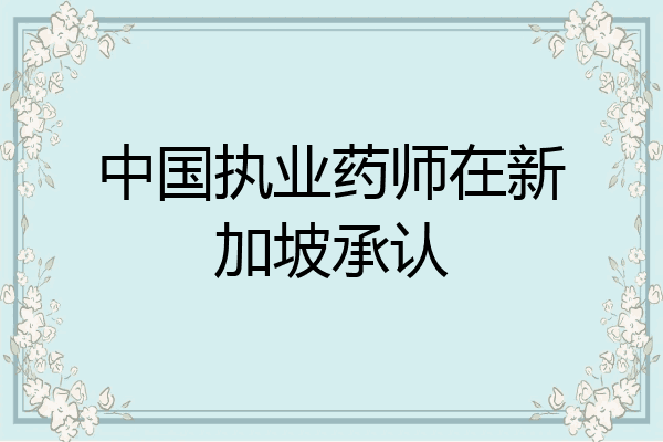 中国执业药师在新加坡承认