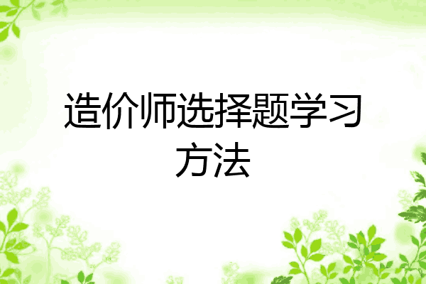 造价师选择题学习方法