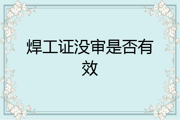 焊工证没审是否有效
