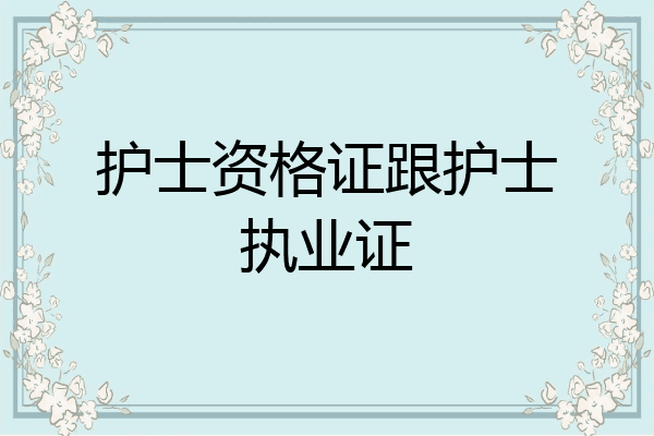 护士资格证跟护士执业证