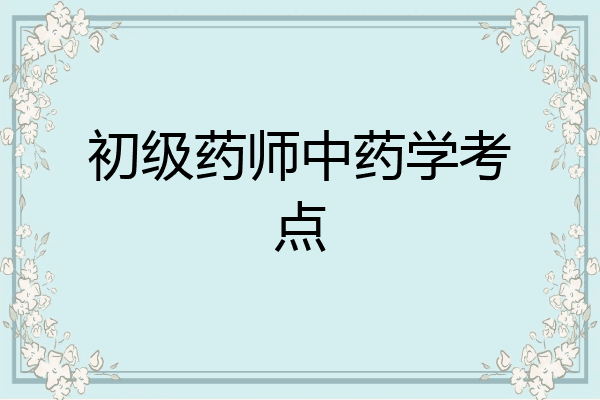 初级药师中药学考点