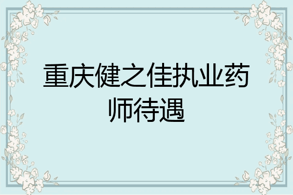 重庆健之佳执业药师待遇