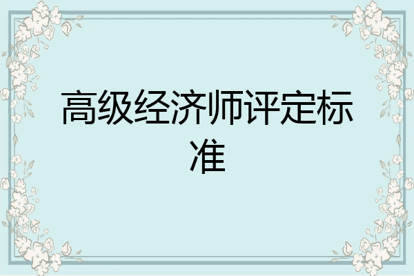 高级经济师评定标准