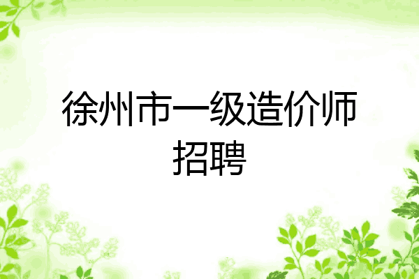 徐州市一级造价师招聘