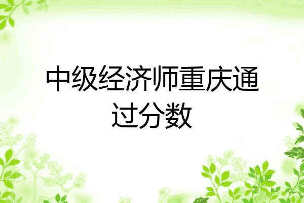 中级经济师重庆通过分数