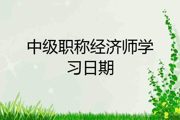 中级职称经济师学习日期