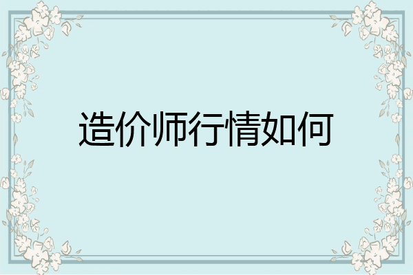 造价师行情如何