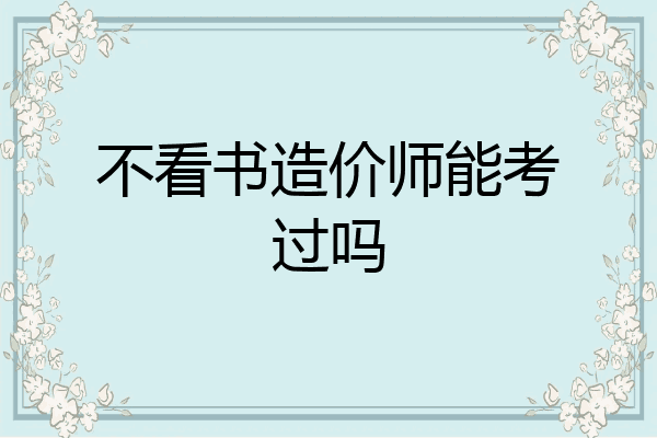 不看书造价师能考过吗