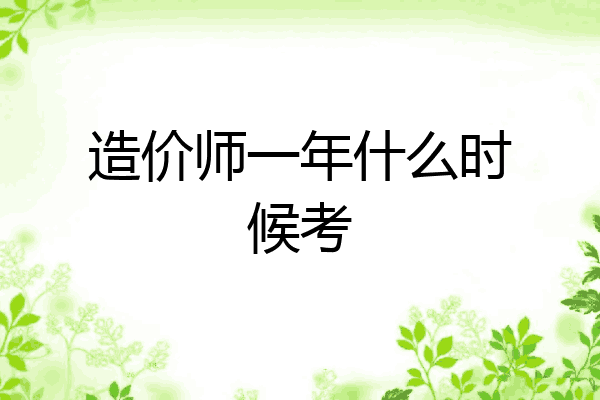 造价师一年什么时候考