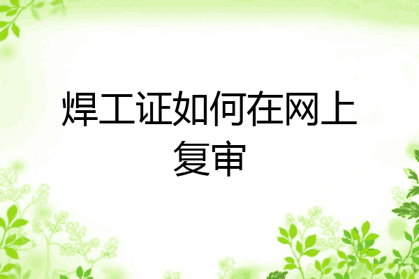 焊工证如何在网上复审