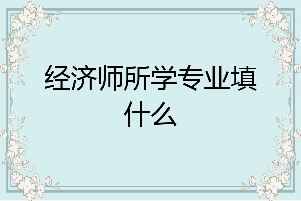 经济师所学专业填什么