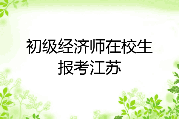 初级经济师在校生报考江苏