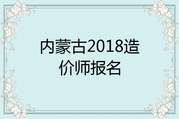 内蒙古2018造价师报名