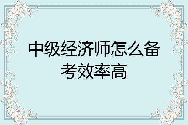 中级经济师怎么备考效率高