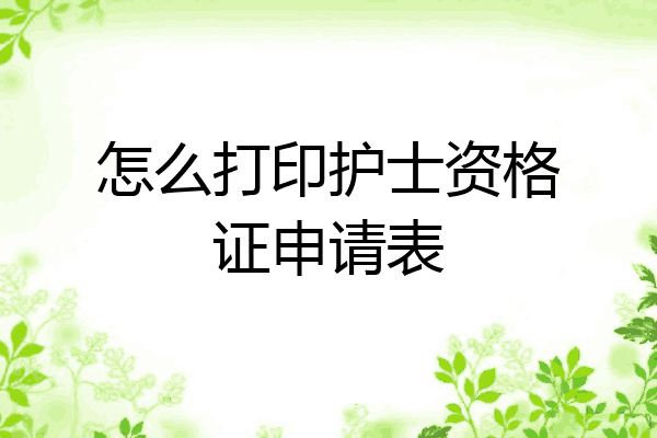 怎么打印护士资格证申请表