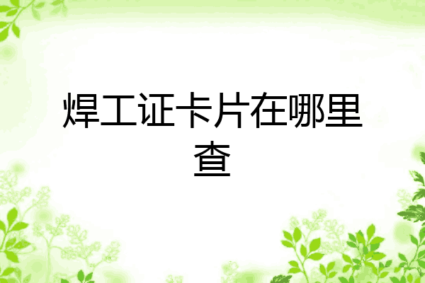 焊工证卡片在哪里查
