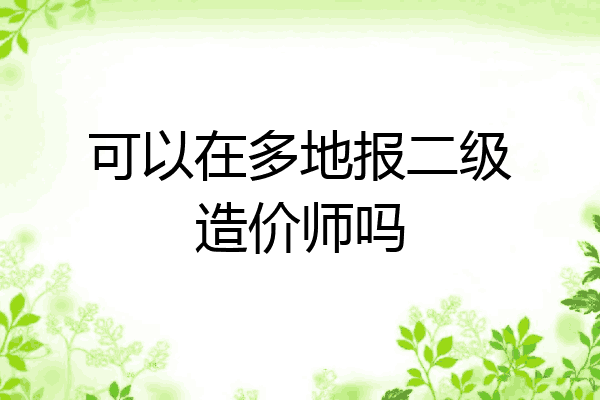 可以在多地报二级造价师吗