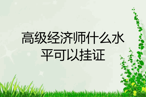 高级经济师什么水平可以挂证