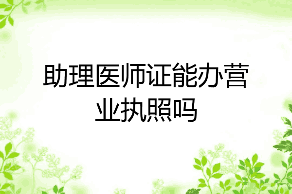 助理医师证能办营业执照吗
