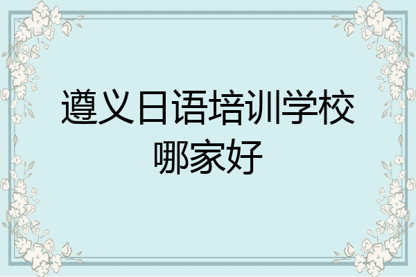 遵义日语培训学校哪家好
