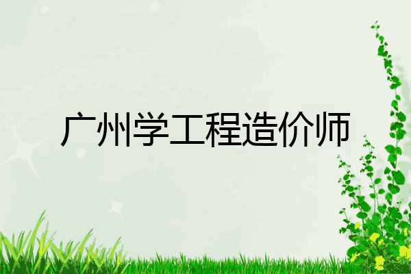 广州学工程造价师