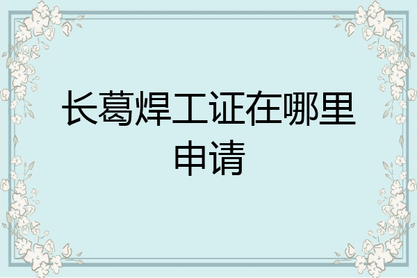 长葛焊工证在哪里申请