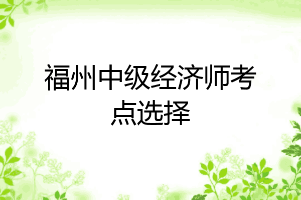 福州中级经济师考点选择
