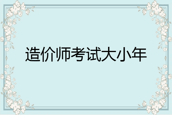 造价师考试大小年