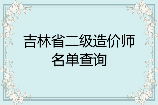 吉林省二级造价师名单查询