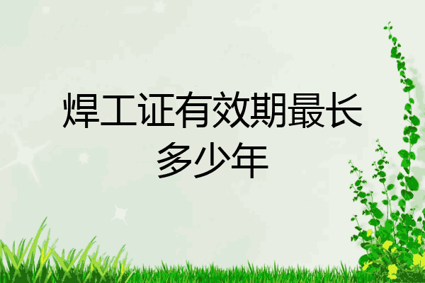 焊工证有效期最长多少年
