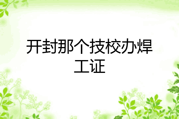 开封那个技校办焊工证
